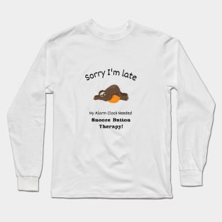 Sorry I'm late - My alarm clock needed Snooze Button Therapy Long Sleeve T-Shirt